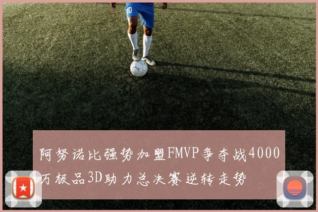 阿努诺比强势加盟FMVP争夺战4000万极品3D助力总决赛逆转走势
