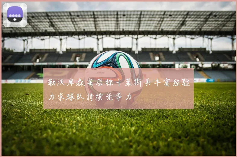 勒沃库森高层称卡莱斯具丰富经验力求球队持续竞争力