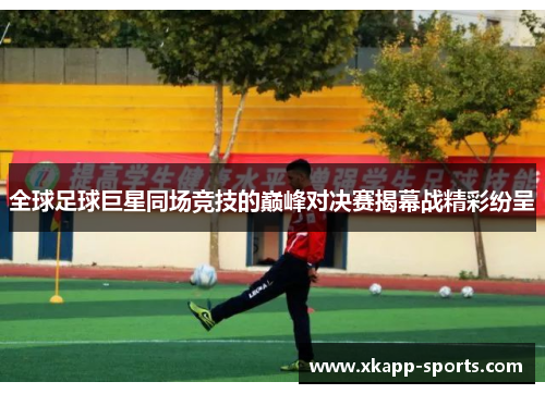 全球足球巨星同场竞技的巅峰对决赛揭幕战精彩纷呈